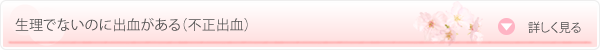 生理でないのに出血がある（不正出血）