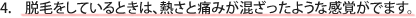 脱毛をしているときは、熱さと痛みが混ざったような感覚がでます。